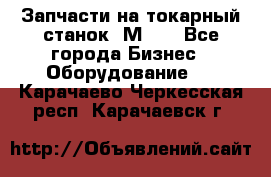 Запчасти на токарный станок 1М63. - Все города Бизнес » Оборудование   . Карачаево-Черкесская респ.,Карачаевск г.